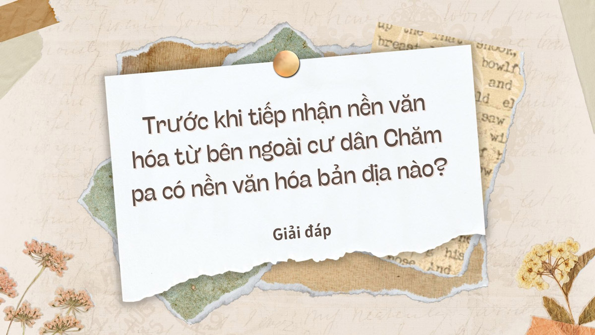 Trước khi tiếp nhận nền văn hóa từ bên ngoài cư dân chăm pa có nền văn hóa bản địa nào?